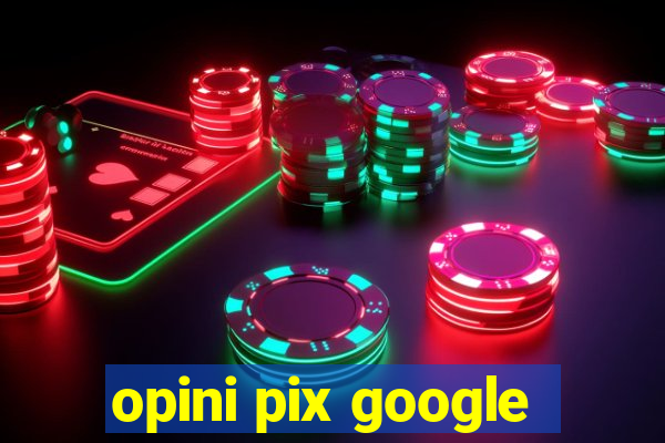 opini pix google